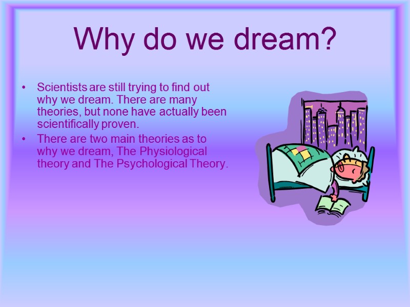 Why do we dream? Scientists are still trying to find out why we dream.